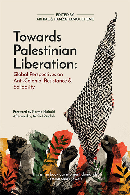 Book - Towards Palestinian Liberation (Global Perspectives on Anti-Colonial Resistance and Solidarity)